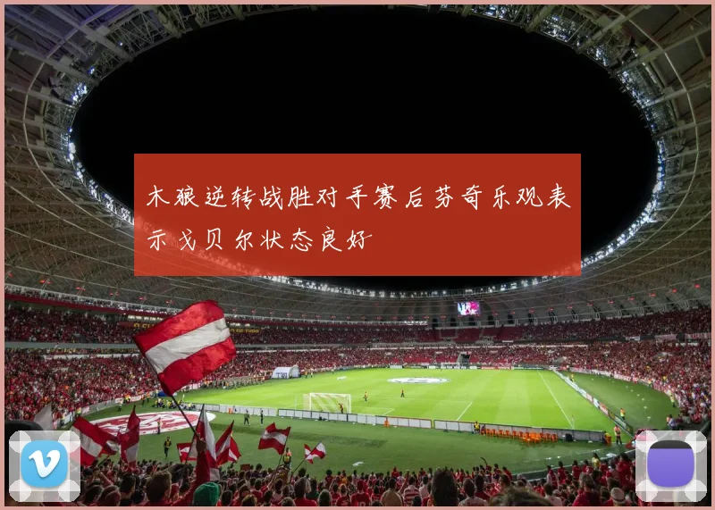 木狼逆转战胜对手赛后芬奇乐观表示戈贝尔状态良好