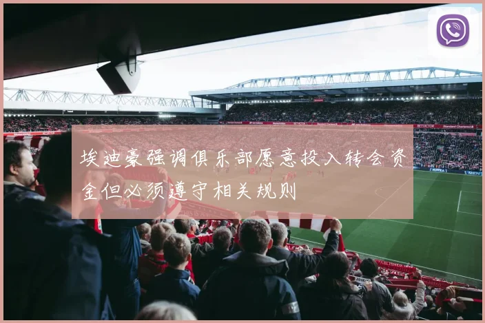 埃迪豪强调俱乐部愿意投入转会资金但必须遵守相关规则