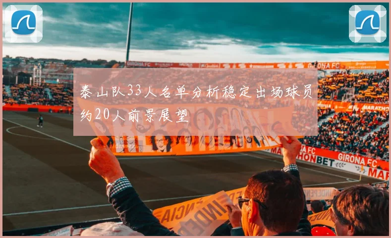 泰山队33人名单分析稳定出场球员约20人前景展望
