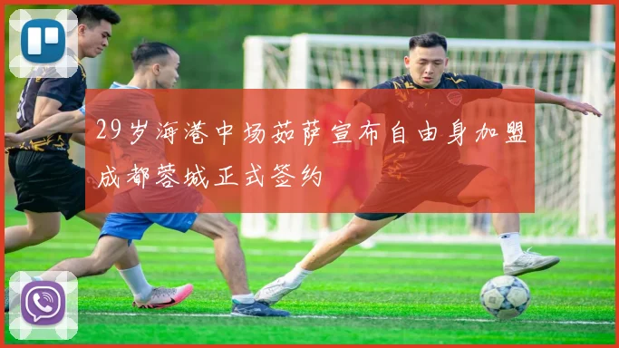 29岁海港中场茹萨宣布自由身加盟成都蓉城正式签约