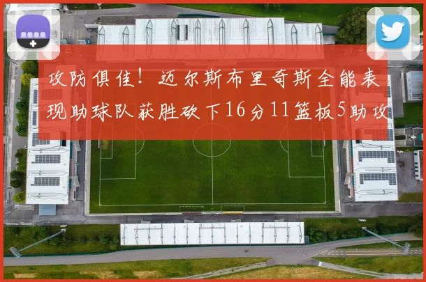 攻防俱佳！迈尔斯布里奇斯全能表现助球队获胜砍下16分11篮板5助攻3盖帽正负值高达18